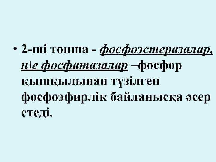  • 2 -ші топша - фосфоэстеразалар, не фосфатазалар –фосфор қышқылынан түзілген фосфоэфирлік байланысқа