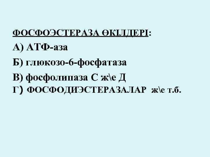 ФОСФОЭСТЕРАЗА ӨКІЛДЕРІ: А) АТФ-аза Б) глюкозо-6 -фосфатаза В) фосфолипаза С же Д Г) ФОСФОДИЭСТЕРАЗАЛАР