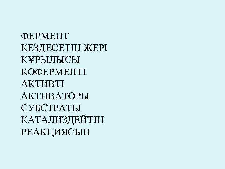 ФЕРМЕНТ КЕЗДЕСЕТІН ЖЕРІ ҚҰРЫЛЫСЫ КОФЕРМЕНТІ АКТИВАТОРЫ СУБСТРАТЫ КАТАЛИЗДЕЙТІН РЕАКЦИЯСЫН 