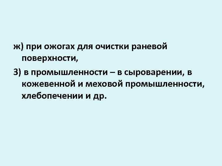 ж) при ожогах для очистки раневой поверхности, 3) в промышленности – в сыроварении, в