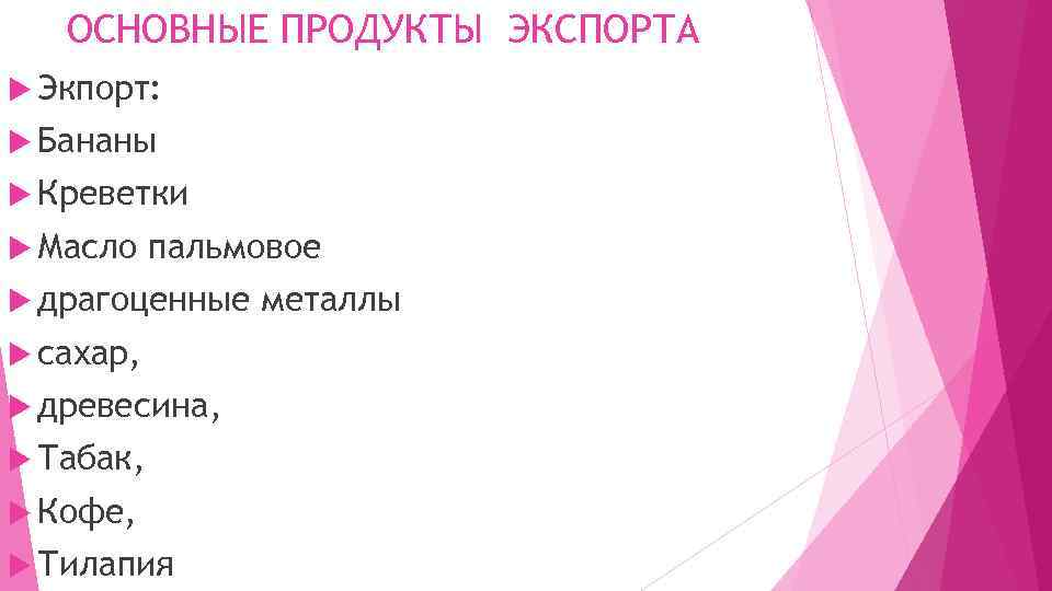 ОСНОВНЫЕ ПРОДУКТЫ ЭКСПОРТА Экпорт: Бананы Креветки Масло пальмовое драгоценные сахар, древесина, Табак, Кофе, Тилапия