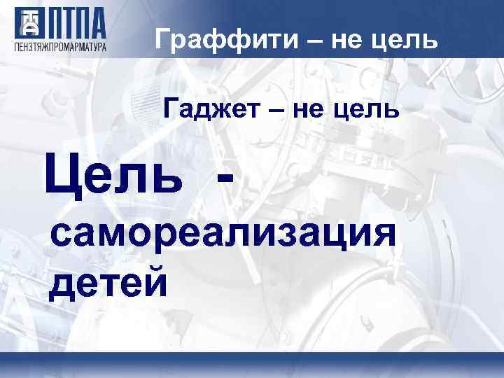 Граффити – не цель Гаджет – не цель Цель самореализация детей 
