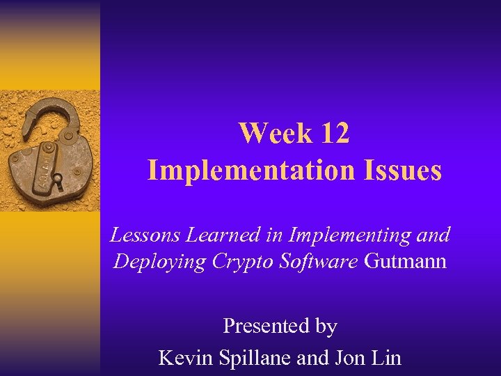 Week 12 Implementation Issues Lessons Learned in Implementing and Deploying Crypto Software Gutmann Presented