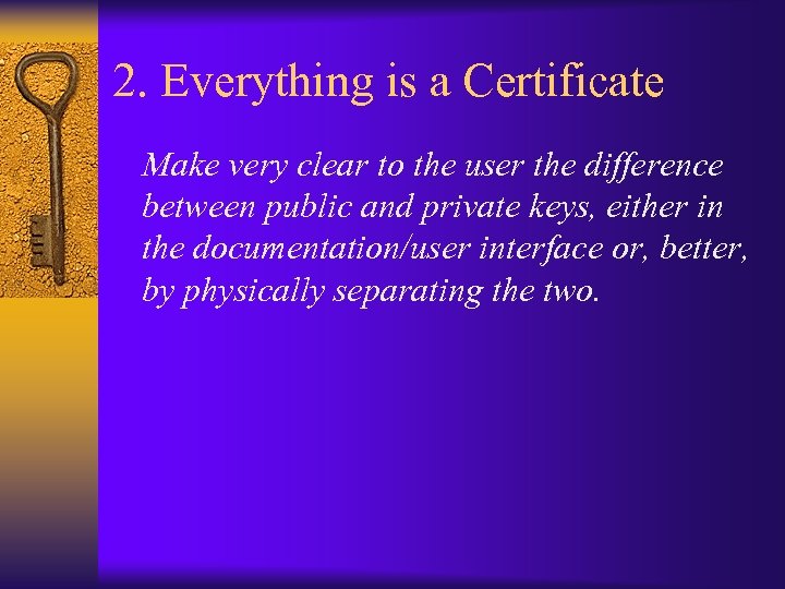 2. Everything is a Certificate Make very clear to the user the difference between