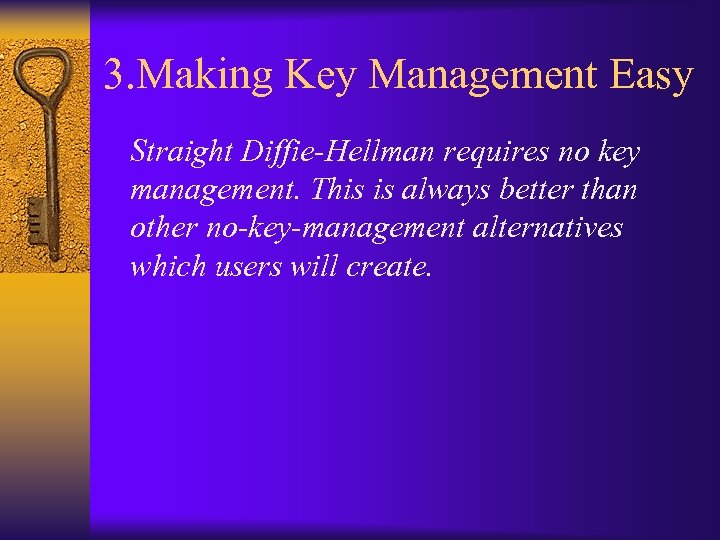 3. Making Key Management Easy Straight Diffie-Hellman requires no key management. This is always