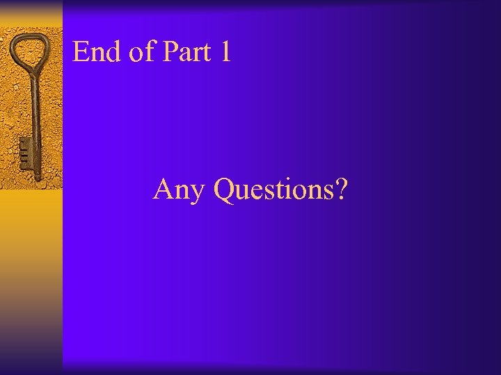 End of Part 1 Any Questions? 