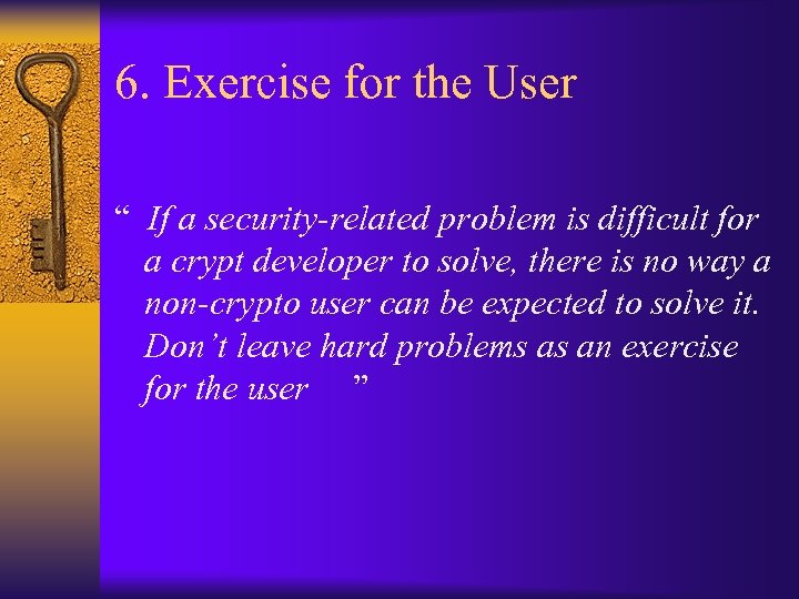 6. Exercise for the User “ If a security-related problem is difficult for a