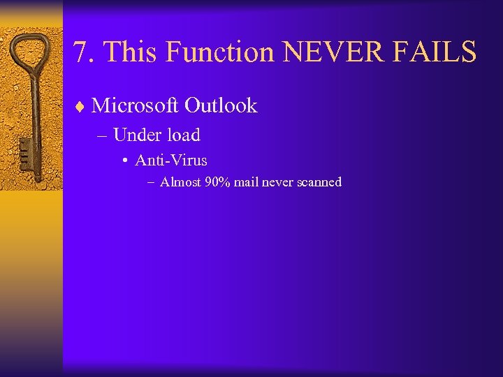 7. This Function NEVER FAILS ¨ Microsoft Outlook – Under load • Anti-Virus –