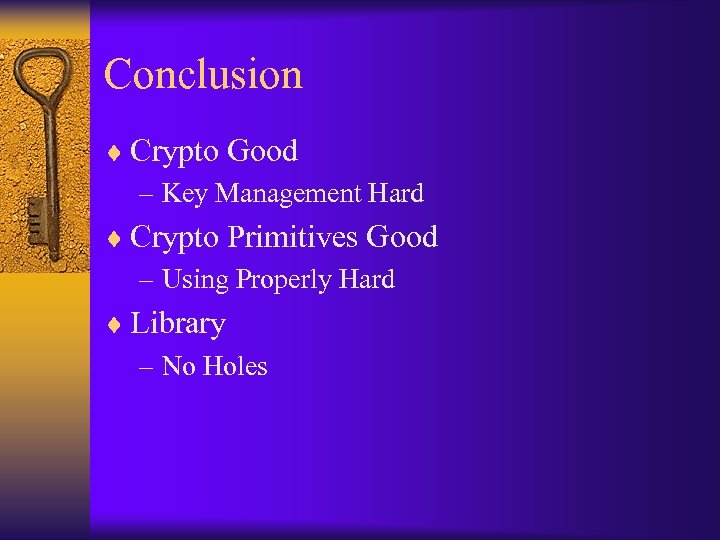 Conclusion ¨ Crypto Good – Key Management Hard ¨ Crypto Primitives Good – Using