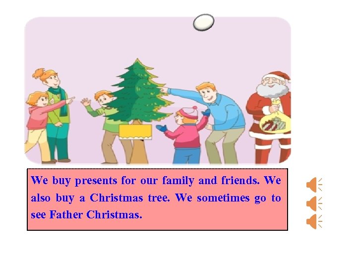 We buy presents for our family and friends. We also buy a Christmas tree.