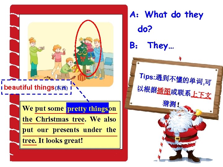 A：What do they do? B： They… beautiful things(东西) We put some pretty things on