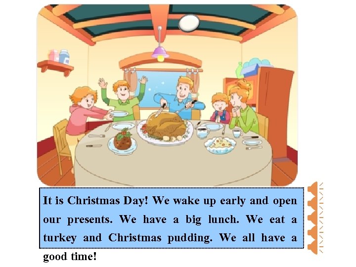 It is Christmas Day! We wake up early and open our presents. We have