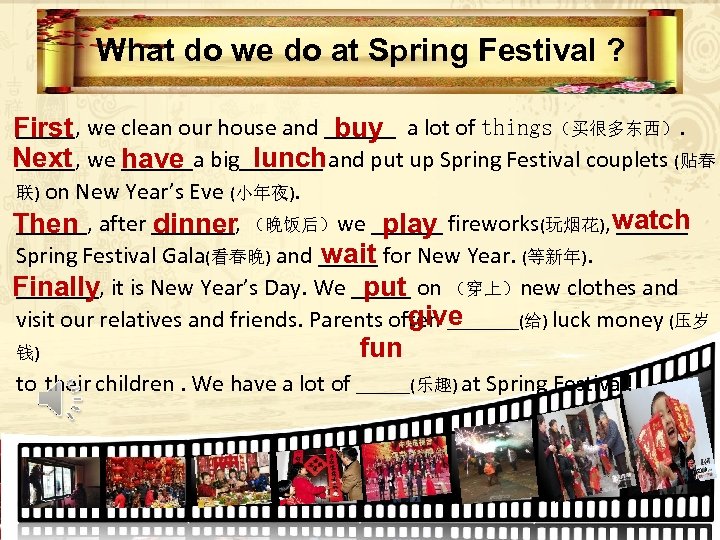 What do we do at Spring Festival ? _____, we clean our house and