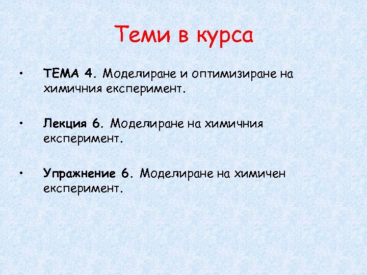 Теми в курса • ТЕМА 4. Моделиране и оптимизиране на химичния експеримент. • Лекция