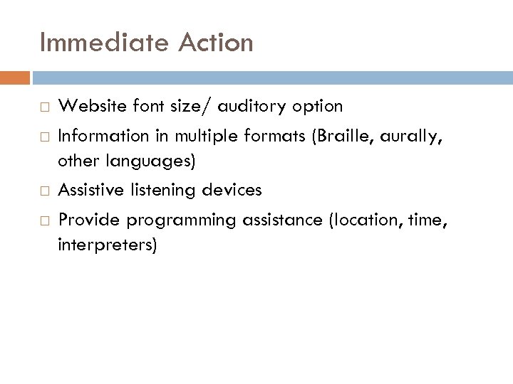 Immediate Action Website font size/ auditory option Information in multiple formats (Braille, aurally, other