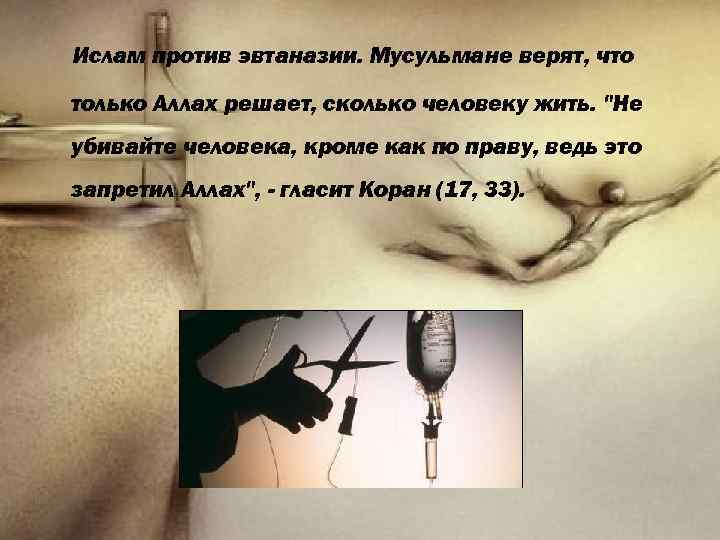 Ислам против эвтаназии. Мусульмане верят, что только Аллах решает, сколько человеку жить. 
