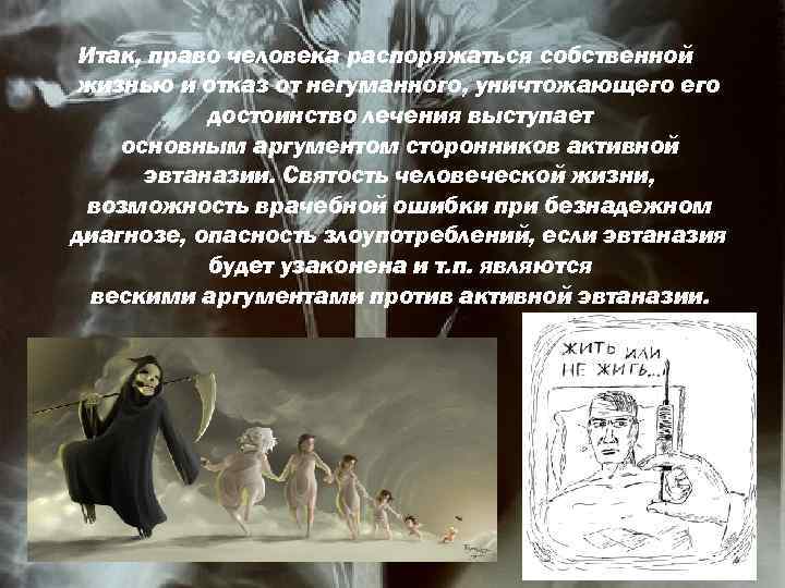 Итак, право человека распоряжаться собственной жизнью и отказ от негуманного, уничтожающего достоинство лечения выступает