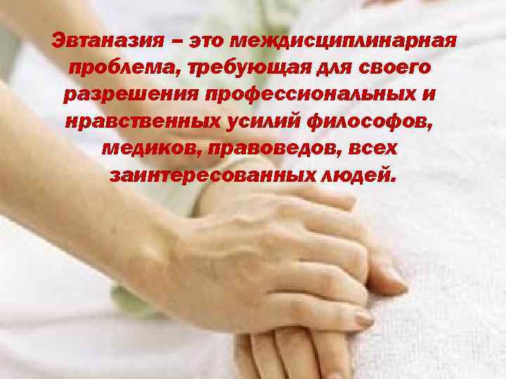 Эвтаназия – это междисциплинарная проблема, требующая для своего разрешения профессиональных и нравственных усилий философов,