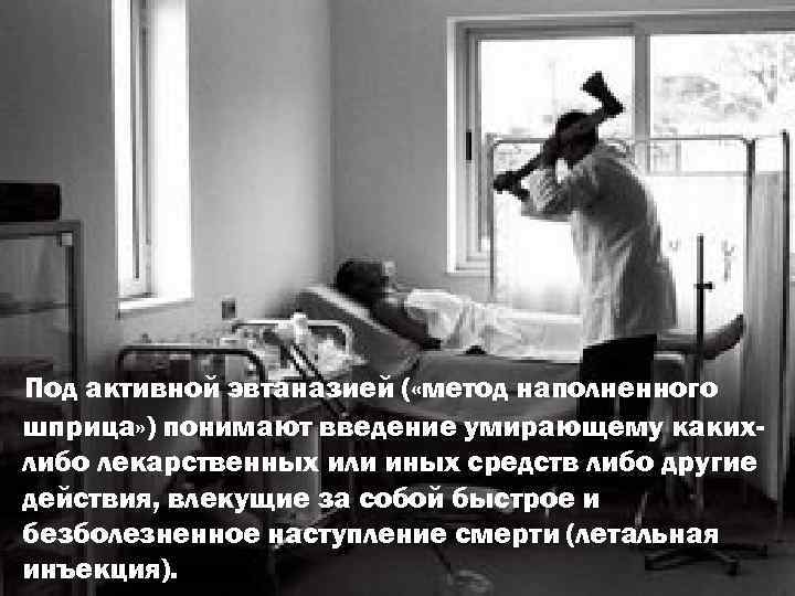 Под активной эвтаназией ( «метод наполненного шприца» ) понимают введение умирающему какихлибо лекарственных или