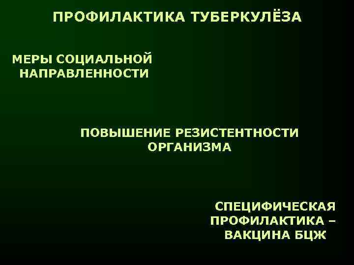 ПРОФИЛАКТИКА ТУБЕРКУЛЁЗА МЕРЫ СОЦИАЛЬНОЙ НАПРАВЛЕННОСТИ ПОВЫШЕНИЕ РЕЗИСТЕНТНОСТИ ОРГАНИЗМА СПЕЦИФИЧЕСКАЯ ПРОФИЛАКТИКА – ВАКЦИНА БЦЖ 