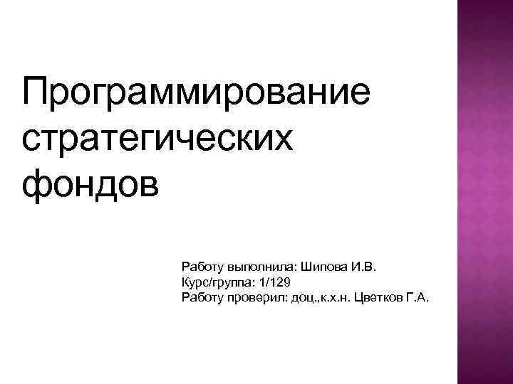 Программирование стратегических фондов Работу выполнила: Шипова И. В. Курс/группа: 1/129 Работу проверил: доц. ,