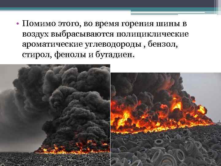  • Помимо этого, во время горения шины в воздух выбрасываются полициклические ароматические углеводороды