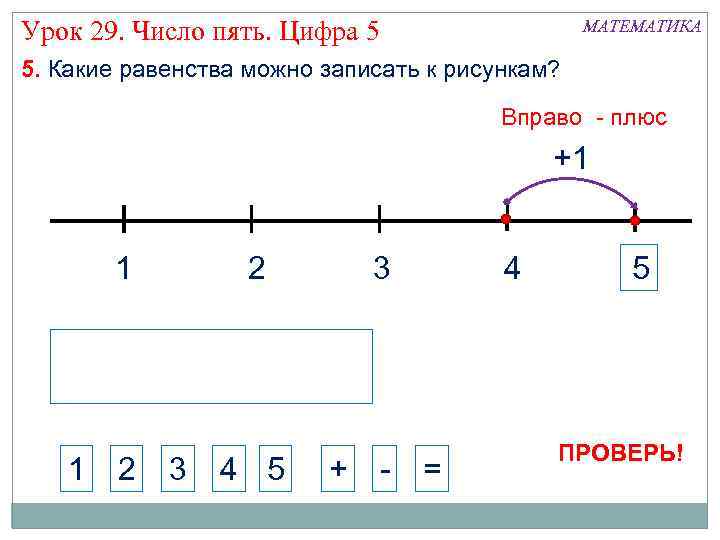 Урок 29. Число пять. Цифра 5 МАТЕМАТИКА 5. Какие равенства можно записать к рисункам?