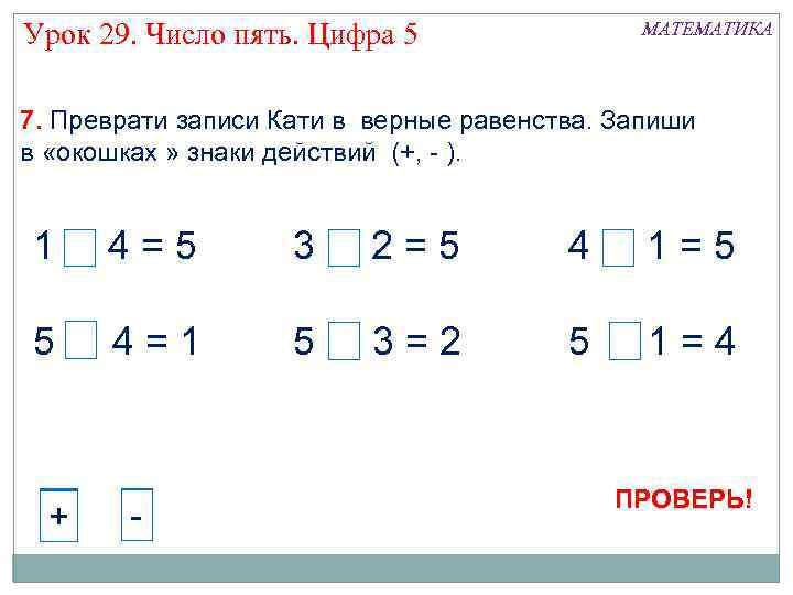 Урок 29. Число пять. Цифра 5 МАТЕМАТИКА 7. Преврати записи Кати в верные равенства.