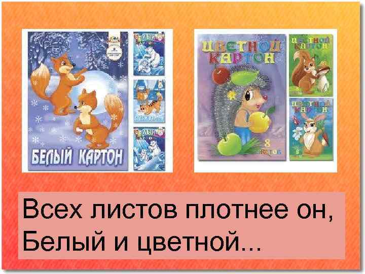 Всех листов плотнее он, Белый и цветной. . . 