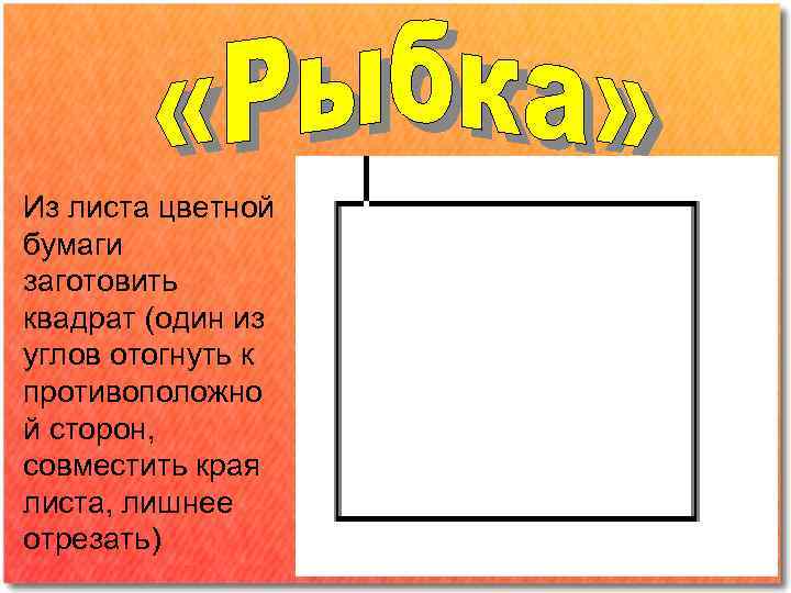 Из листа цветной бумаги заготовить квадрат (один из углов отогнуть к противоположно й сторон,
