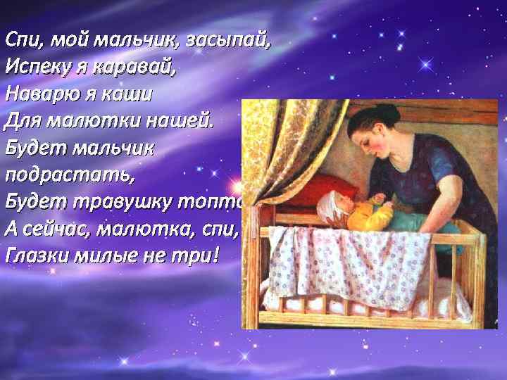 Спи, мой мальчик, засыпай, Испеку я каравай, Наварю я каши Для малютки нашей. Будет