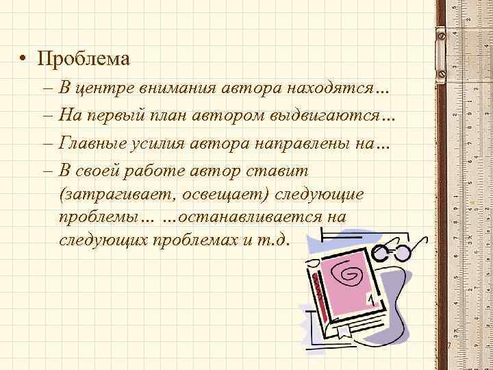  • Проблема – В центре внимания автора находятся… – На первый план автором