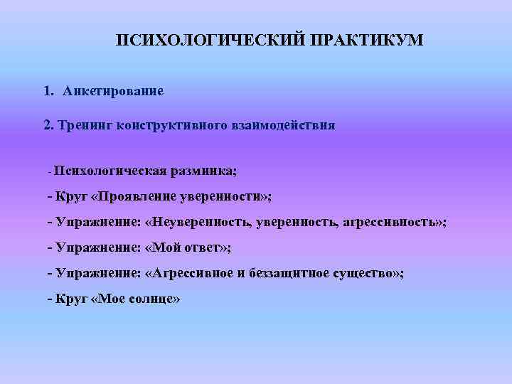 ПСИХОЛОГИЧЕСКИЙ ПРАКТИКУМ 1. Анкетирование 2. Тренинг конструктивного взаимодействия - Психологическая разминка; - Круг «Проявление