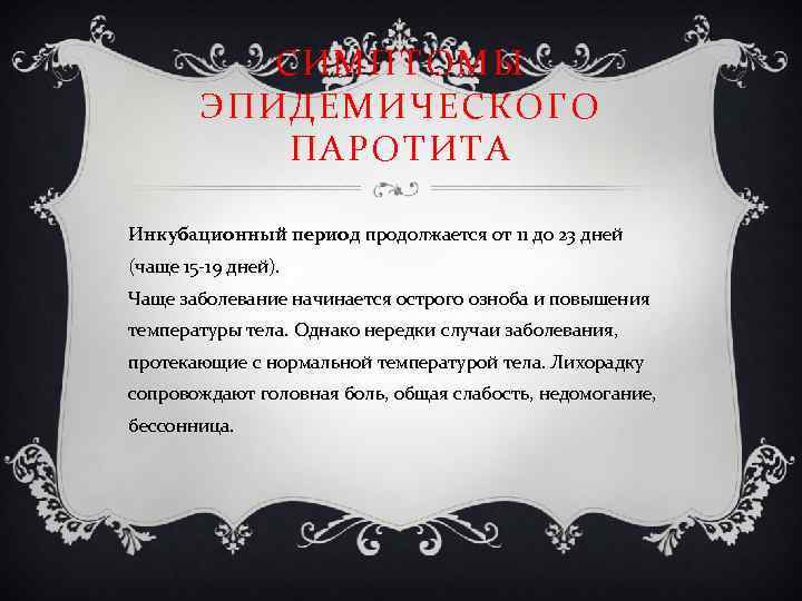 СИМПТОМЫ ЭПИДЕМИЧЕСКОГО ПАРОТИТА Инкубационный период продолжается от 11 до 23 дней (чаще 15 -19