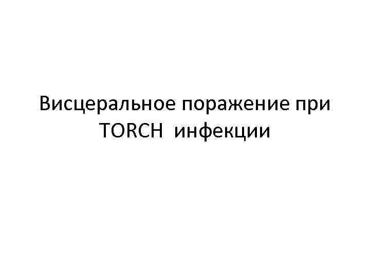 Висцеральное поражение при TORCH инфекции 
