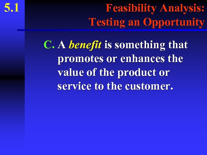 5. 1 Feasibility Analysis: Testing an Opportunity C. A benefit is something that promotes