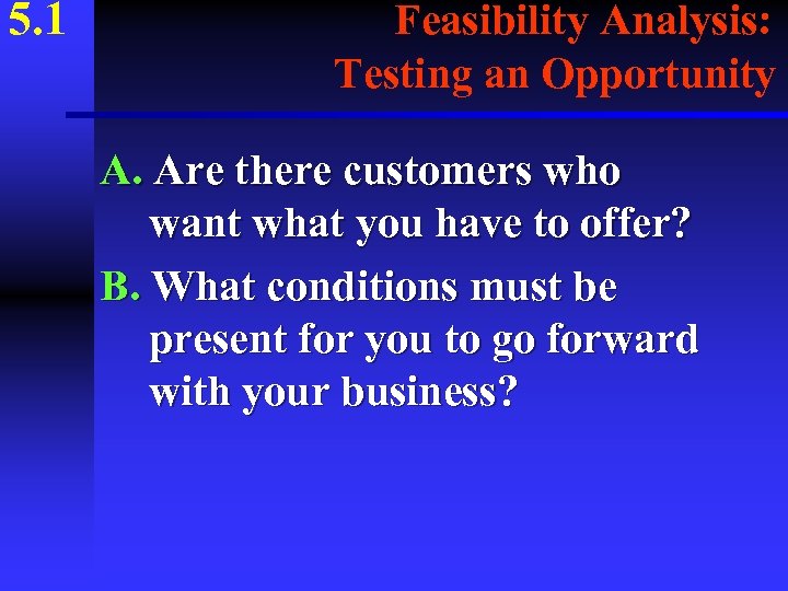 5. 1 Feasibility Analysis: Testing an Opportunity A. Are there customers who want what