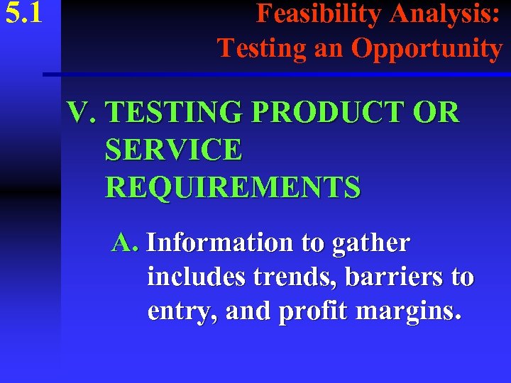 5. 1 Feasibility Analysis: Testing an Opportunity V. TESTING PRODUCT OR SERVICE REQUIREMENTS A.
