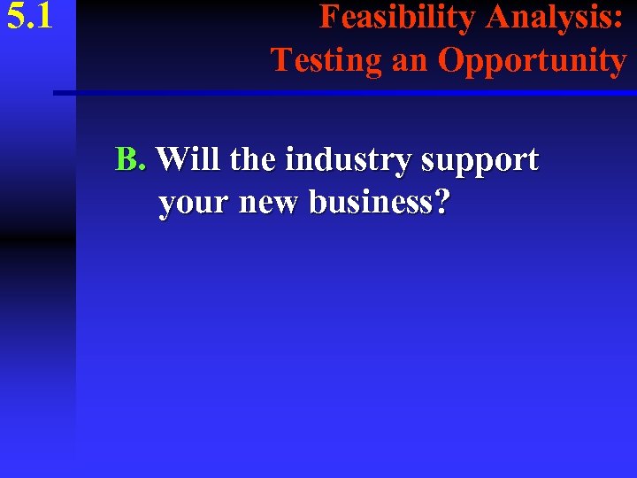 5. 1 Feasibility Analysis: Testing an Opportunity B. Will the industry support your new