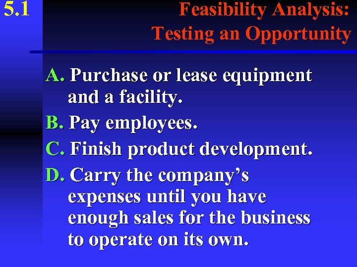 5. 1 Feasibility Analysis: Testing an Opportunity A. Purchase or lease equipment and a