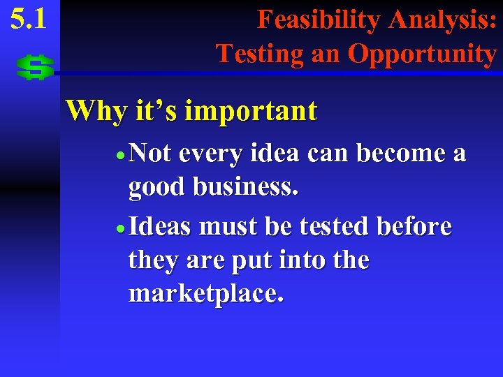 5. 1 Feasibility Analysis: Testing an Opportunity Why it’s important · Not every idea