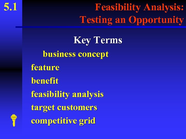5. 1 Feasibility Analysis: Testing an Opportunity Key Terms business concept feature benefit feasibility