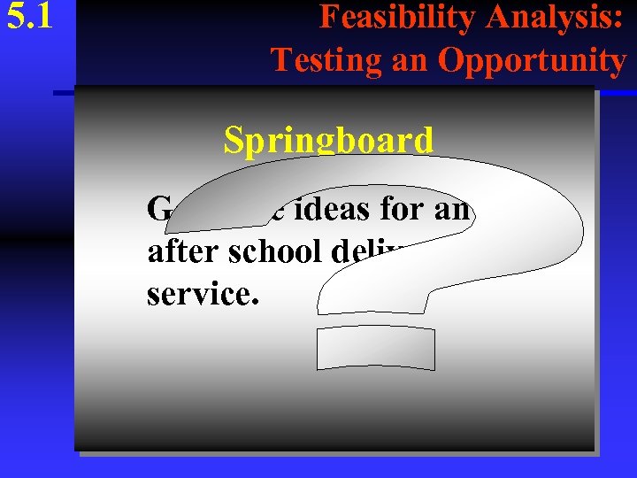 5. 1 Feasibility Analysis: Testing an Opportunity Springboard Generate ideas for an after school