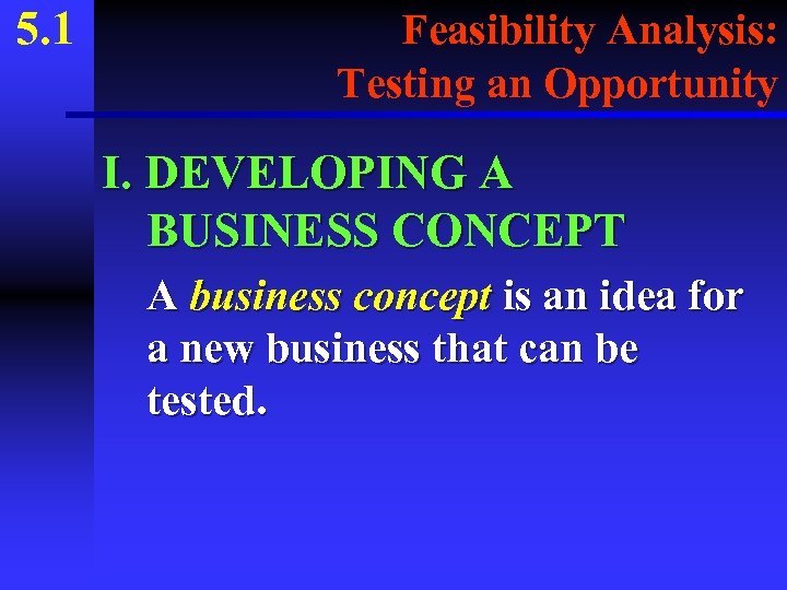 5. 1 Feasibility Analysis: Testing an Opportunity I. DEVELOPING A BUSINESS CONCEPT A business