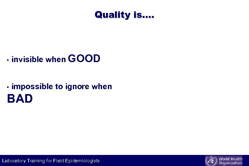 Quality is. . • invisible when GOOD • impossible to ignore when BAD Laboratory