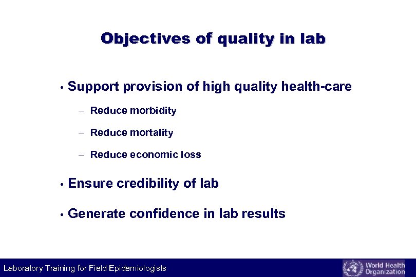 Objectives of quality in lab • Support provision of high quality health-care – Reduce