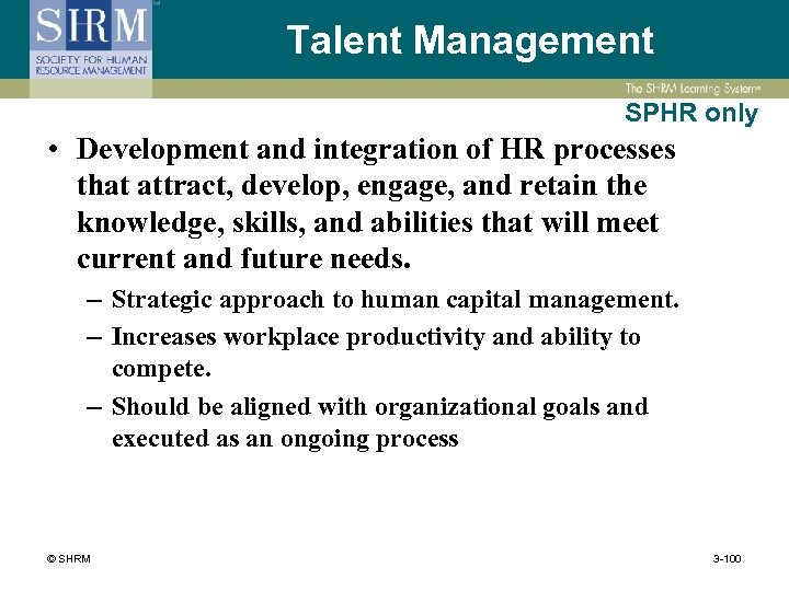 Talent Management SPHR only • Development and integration of HR processes that attract, develop,