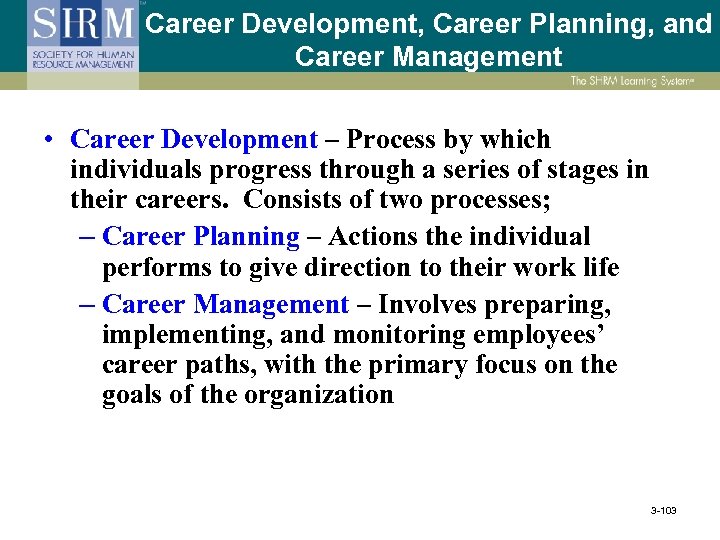 Career Development, Career Planning, and Career Management • Career Development – Process by which