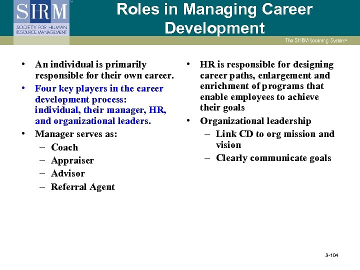 Roles in Managing Career Development • An individual is primarily responsible for their own