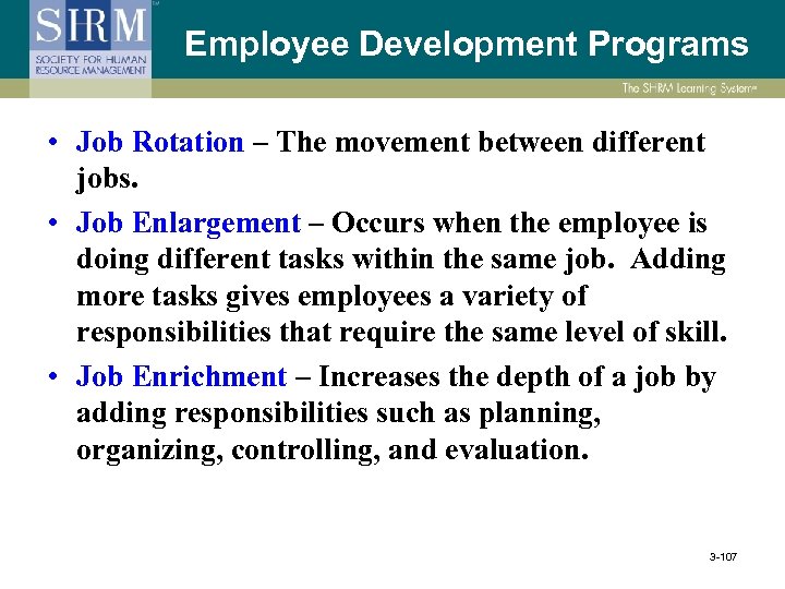 Employee Development Programs • Job Rotation – The movement between different jobs. • Job